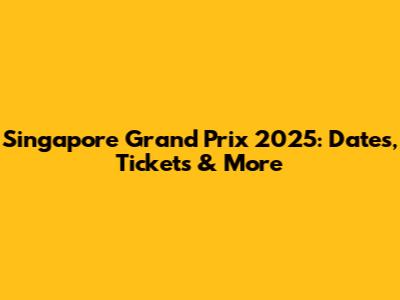 Singapore Grand Prix 2025: Dates, Tickets & More
