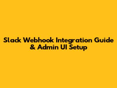 Slack Webhook Integration Guide & Admin UI Setup