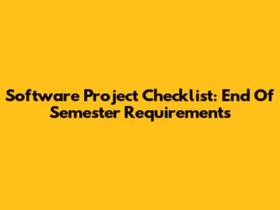 Software Project Checklist: End Of Semester Requirements