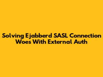 Solving Ejabberd SASL Connection Woes With External Auth