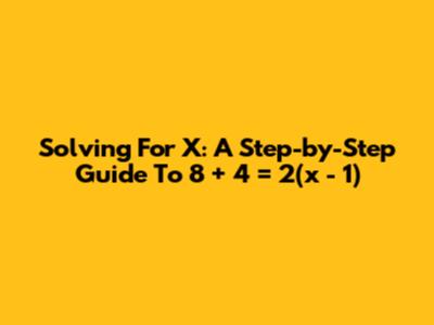 Solving For X: A Step-by-Step Guide To 8 + 4 = 2(x - 1)