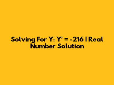 Solving For Y: Y³ = -216 | Real Number Solution
