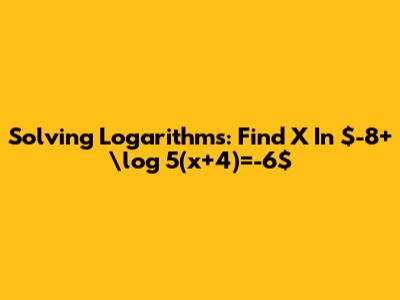 Solving Logarithms: Find X In $-8+\log _5(x+4)=-6$