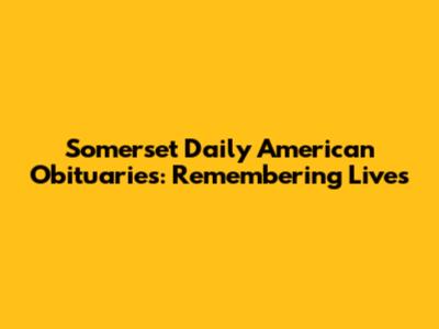 Somerset Daily American Obituaries: Remembering Lives