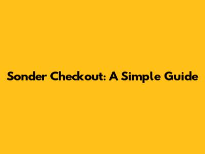 Sonder Checkout: A Simple Guide