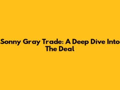 Sonny Gray Trade: A Deep Dive Into The Deal