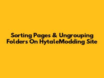 Sorting Pages & Ungrouping Folders On HytaleModding Site