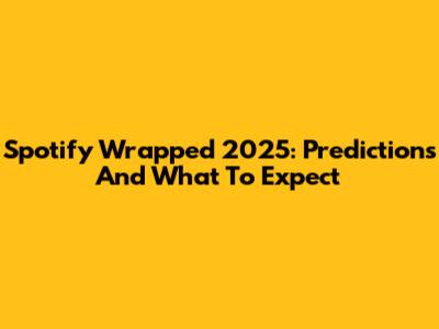 Spotify Wrapped 2025: Predictions And What To Expect