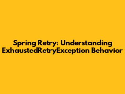 Spring Retry: Understanding ExhaustedRetryException Behavior