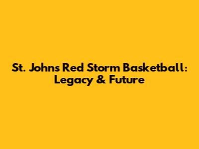 St. John's Red Storm Basketball: Legacy & Future