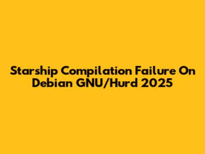 Starship Compilation Failure On Debian GNU/Hurd 2025