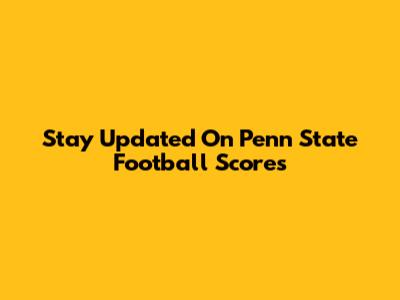 Stay Updated On Penn State Football Scores