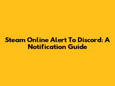 Steam Online Alert To Discord: A Notification Guide