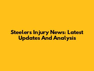 Steelers Injury News: Latest Updates And Analysis