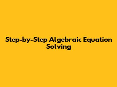 Step-by-Step Algebraic Equation Solving
