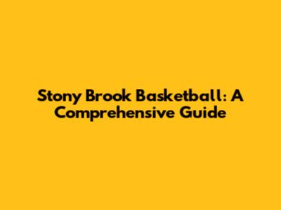Stony Brook Basketball: A Comprehensive Guide