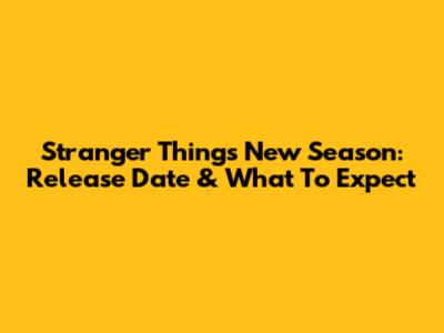 Stranger Things New Season: Release Date & What To Expect
