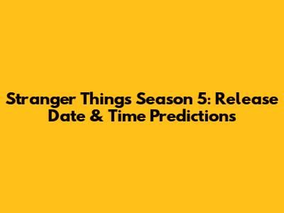 Stranger Things Season 5: Release Date & Time Predictions