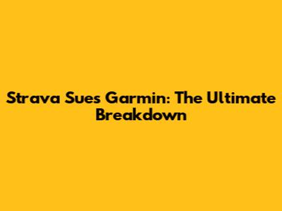 Strava Sues Garmin: The Ultimate Breakdown