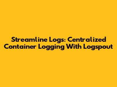 Streamline Logs: Centralized Container Logging With Logspout
