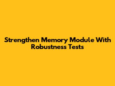Strengthen Memory Module With Robustness Tests