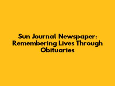 Sun Journal Newspaper: Remembering Lives Through Obituaries