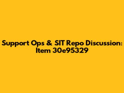 Support Ops & SIT Repo Discussion: Item 30e95329