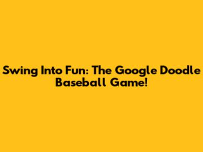 Swing Into Fun: The Google Doodle Baseball Game!