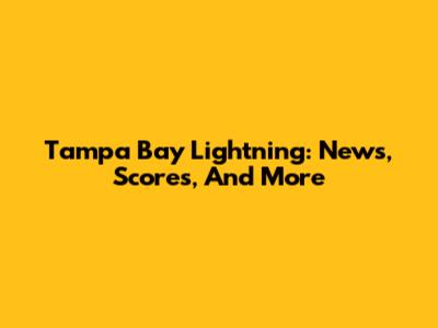 Tampa Bay Lightning: News, Scores, And More