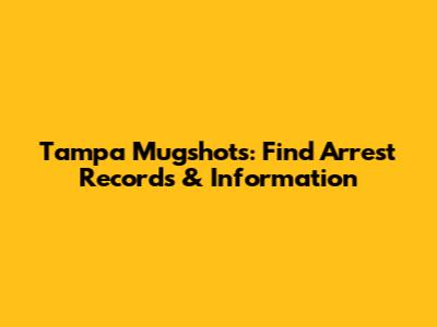 Tampa Mugshots: Find Arrest Records & Information