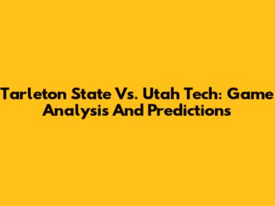 Tarleton State Vs. Utah Tech: Game Analysis And Predictions