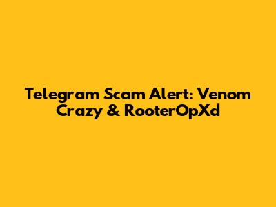 Telegram Scam Alert: Venom Crazy & RooterOpXd