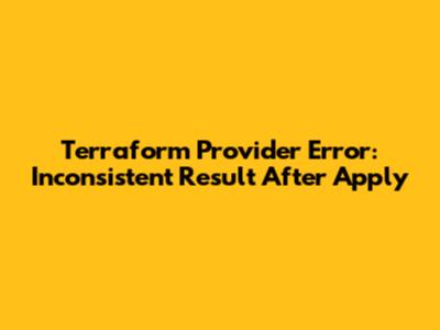 Terraform Provider Error: Inconsistent Result After Apply