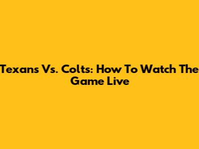Texans Vs. Colts: How To Watch The Game Live
