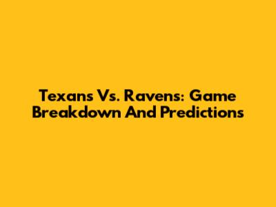 Texans Vs. Ravens: Game Breakdown And Predictions