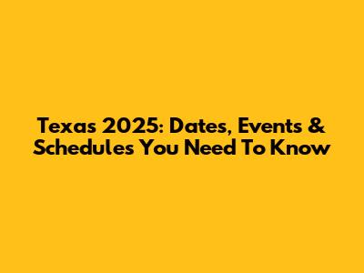 Texas 2025: Dates, Events & Schedules You Need To Know