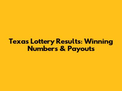 Texas Lottery Results: Winning Numbers & Payouts