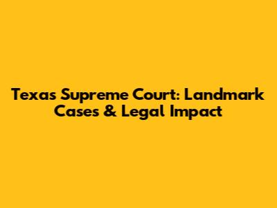 Texas Supreme Court: Landmark Cases & Legal Impact