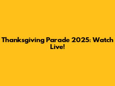 Thanksgiving Parade 2025: Watch Live!