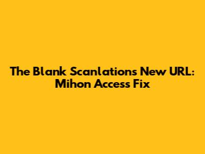 The Blank Scanlations New URL: Mihon Access Fix