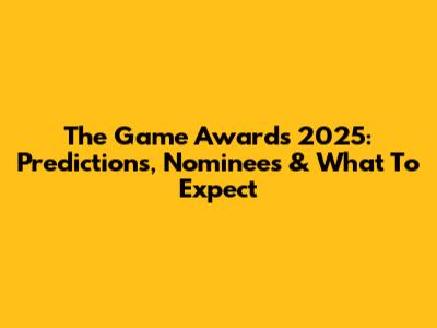 The Game Awards 2025: Predictions, Nominees & What To Expect