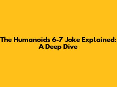 The Humanoid's 6-7 Joke Explained: A Deep Dive