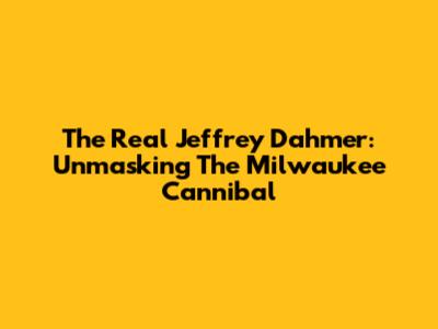 The Real Jeffrey Dahmer: Unmasking The Milwaukee Cannibal