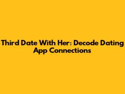 Third Date With Her: Decode Dating App Connections