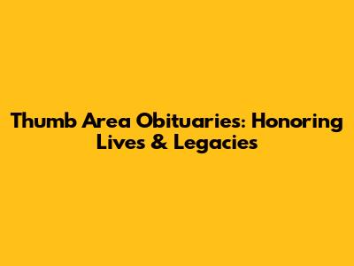 Thumb Area Obituaries: Honoring Lives & Legacies