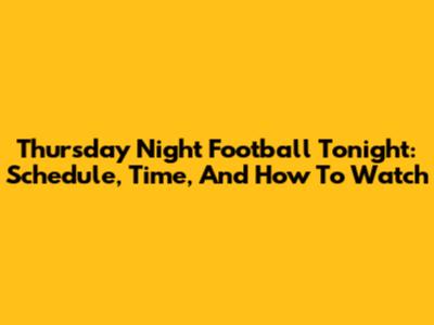 Thursday Night Football Tonight: Schedule, Time, And How To Watch