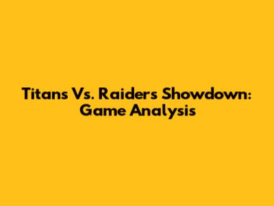 Titans Vs. Raiders Showdown: Game Analysis