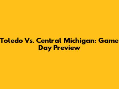 Toledo Vs. Central Michigan: Game Day Preview