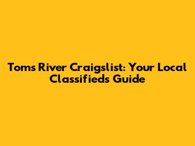 Toms River Craigslist: Your Local Classifieds Guide