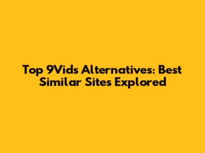 Top 9Vids Alternatives: Best Similar Sites Explored